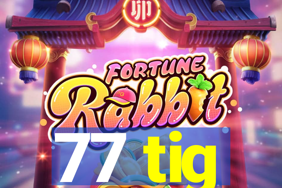 77 tig